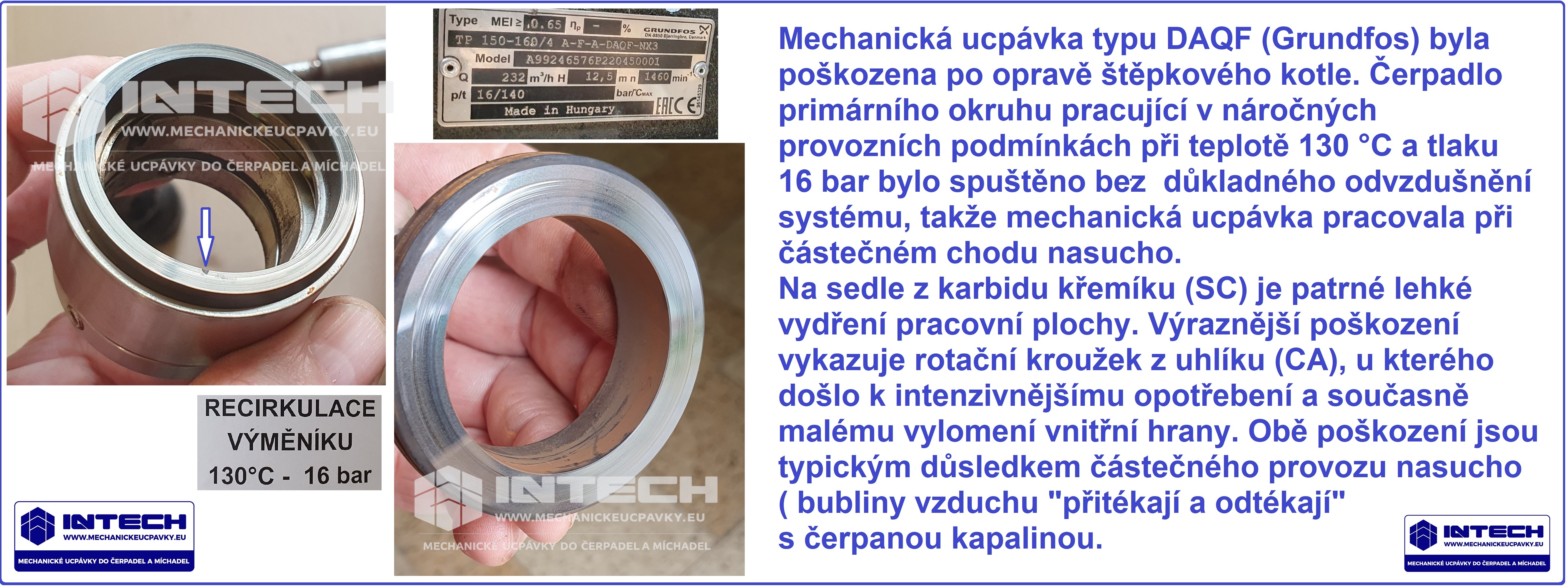 W DAQF Mechanická ucpávka (Grundfos) byla poškozena krátkodobým chodem nasucho po opravě primárního čerpadla štěpkového kotle. Čerpadlo pracuje v náročných provozních podmínkách při teplotě přibližně 130 °C 